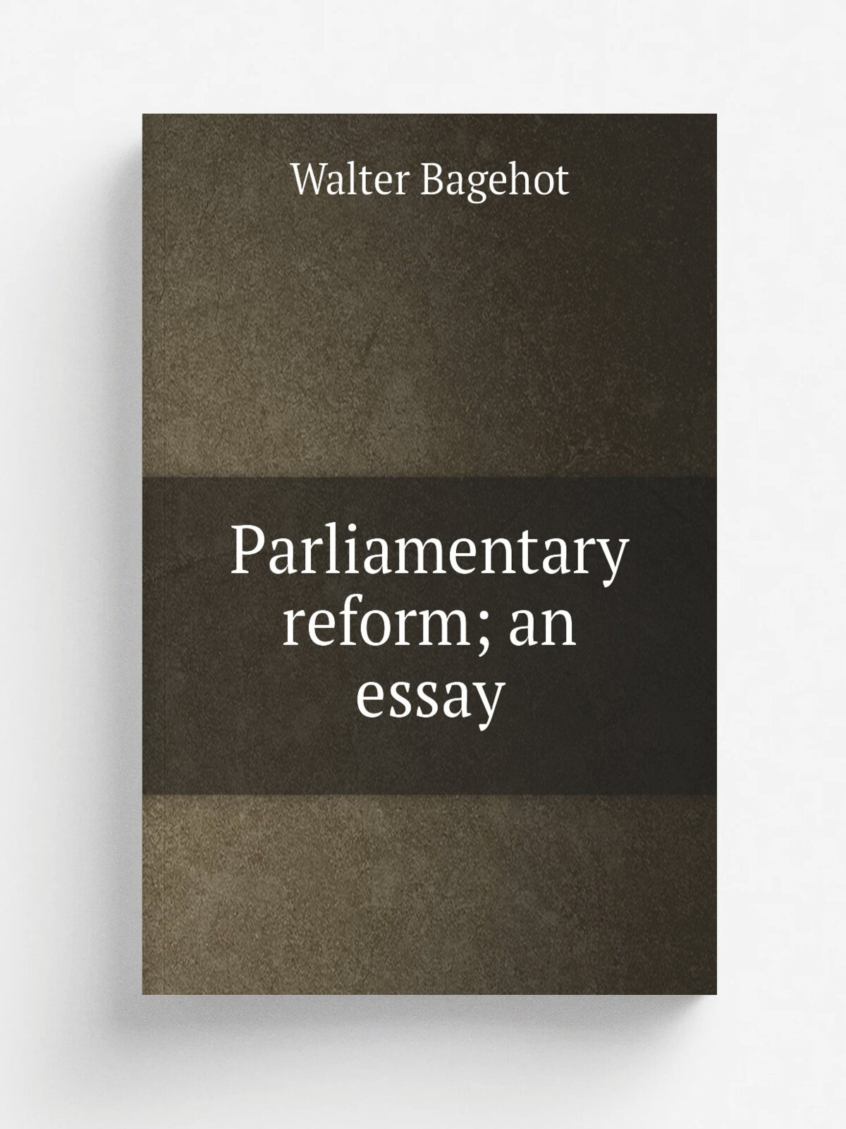 Parliamentary reform; an essay | Walter Bagehot | Репринт
