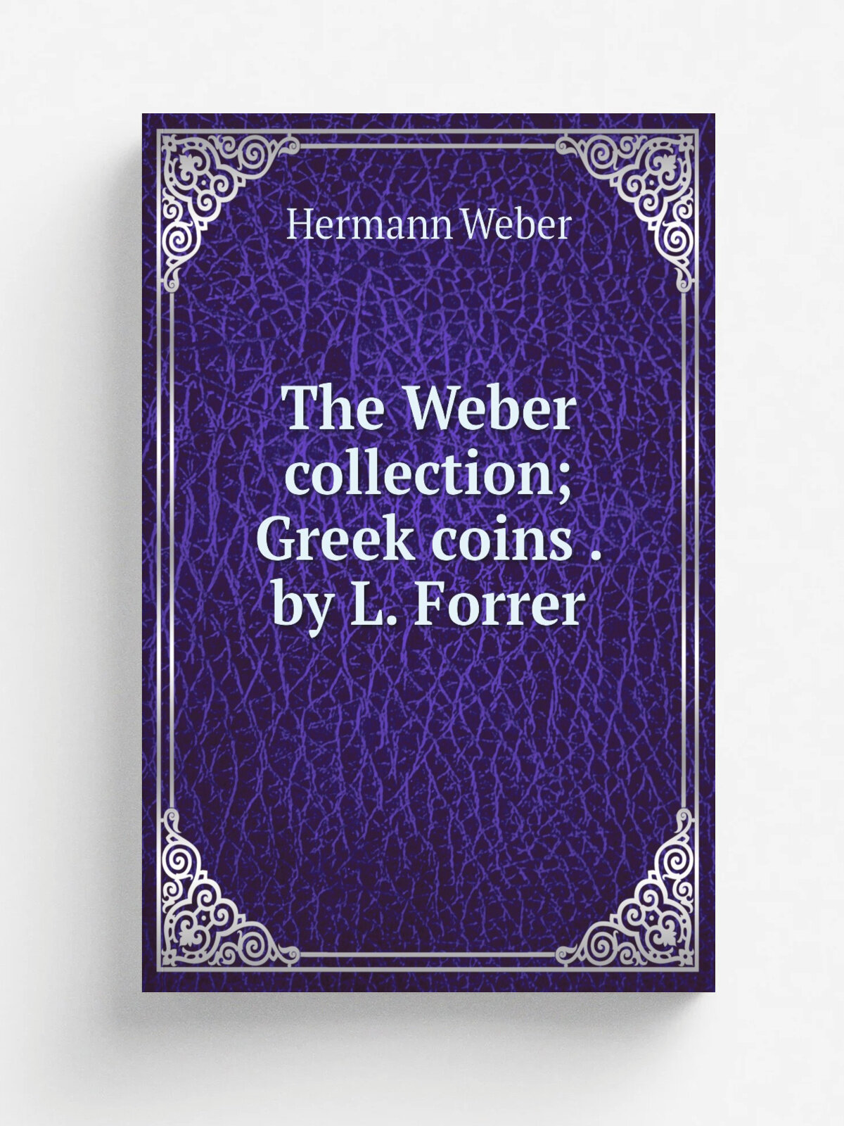 The Weber collection; Greek coins . by L. Forrer | Hermann Weber | Репринт