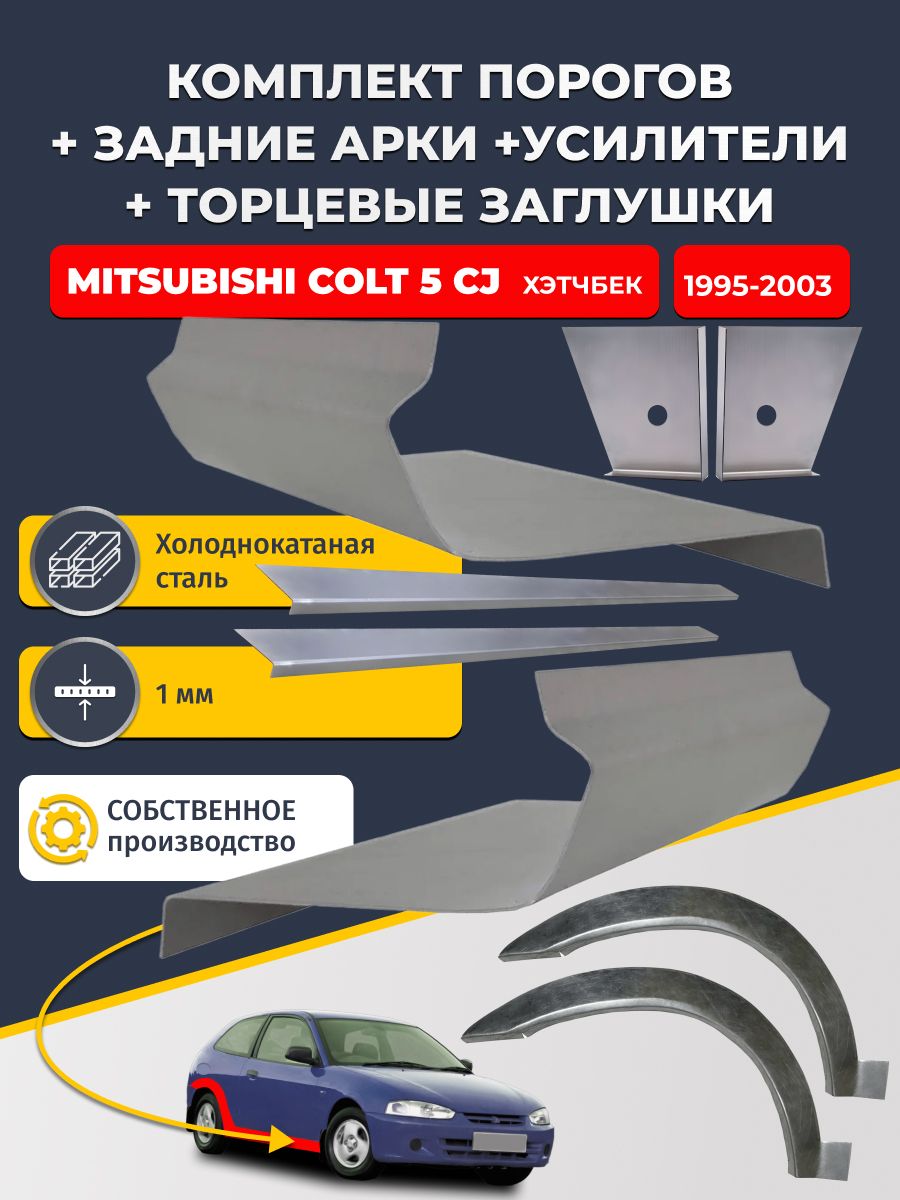 Комплект ремонтных задних арок (0,8 мм) и стандартных порогов + торцевые заглушки + усилители, на Mitsubishi Colt 5 CJ 1995-2003 хэтчбек 3 дв (Кольт 5). Холоднокатаная сталь 1 мм