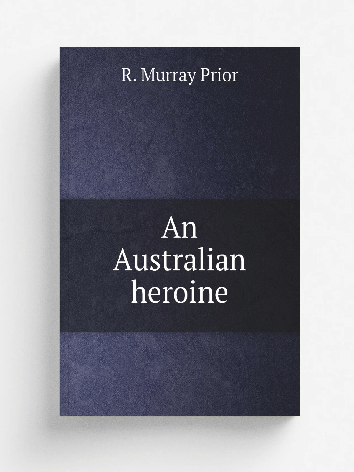 An Australian heroine | R. Murray Prior | 1880 | Репринт