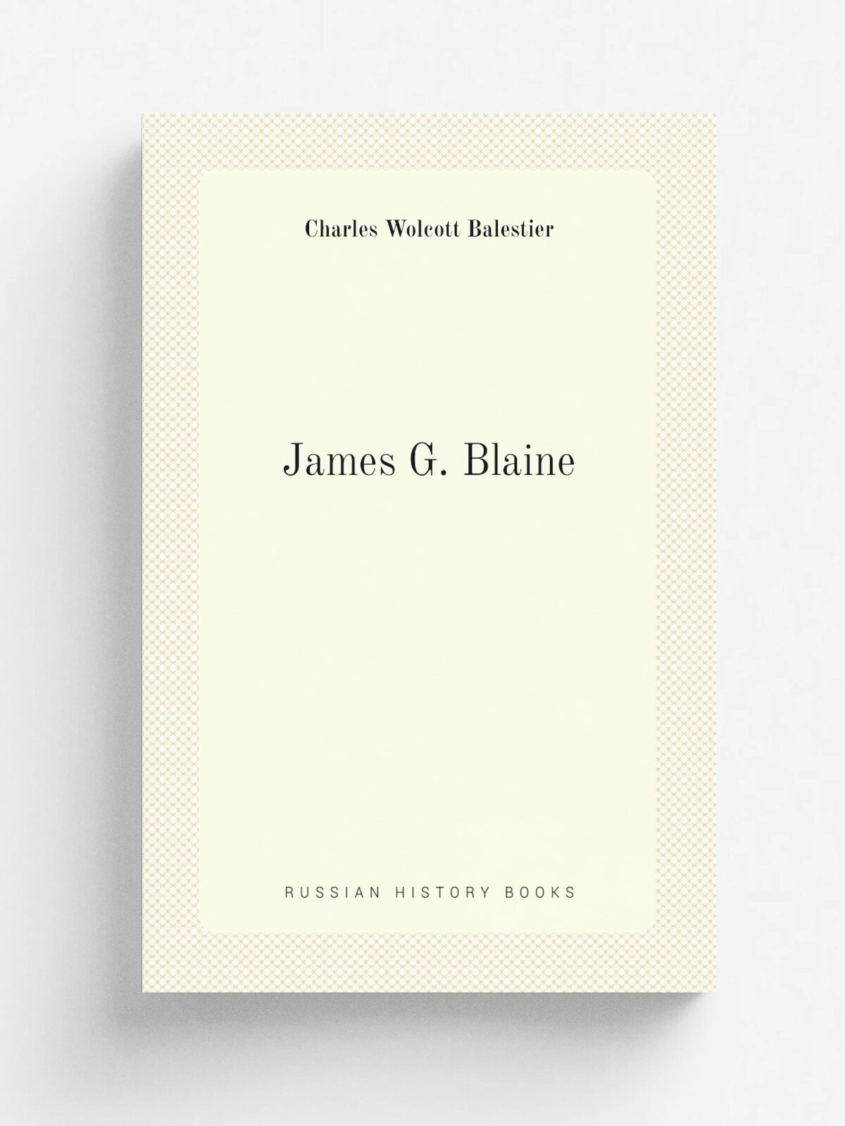 James G. Blaine | Charles Wolcott Balestier | 1884 | R. Worthington | Репринт
