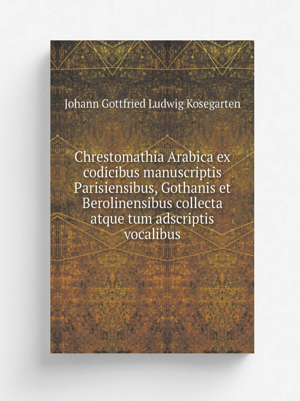 Chrestomathia Arabica ex codicibus manuscriptis Parisiensibus, Gothanis et Berolinensibus collecta atque tum adscriptis vocalibus | Johann Gottfried …