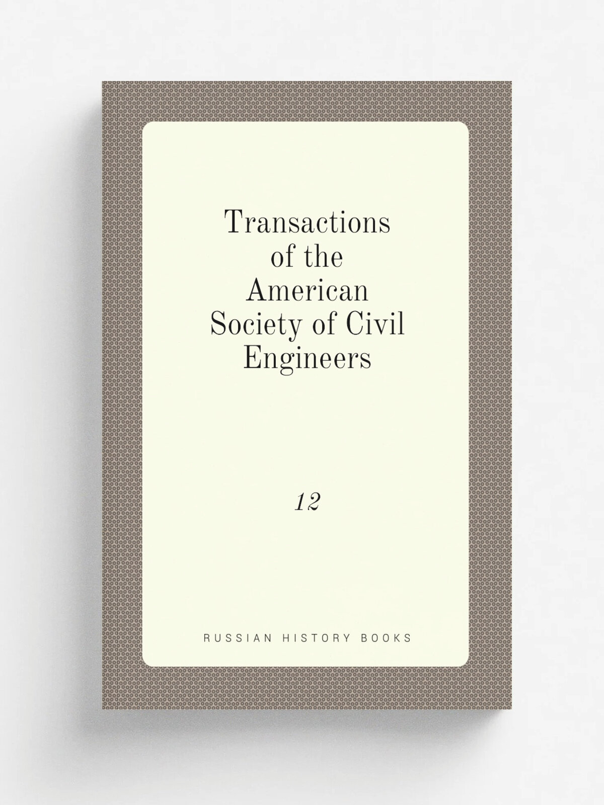 Transactions of the American Society of Civil Engineers. 12 | 1883 | New York, American Society of Civil Engineers | Репринт