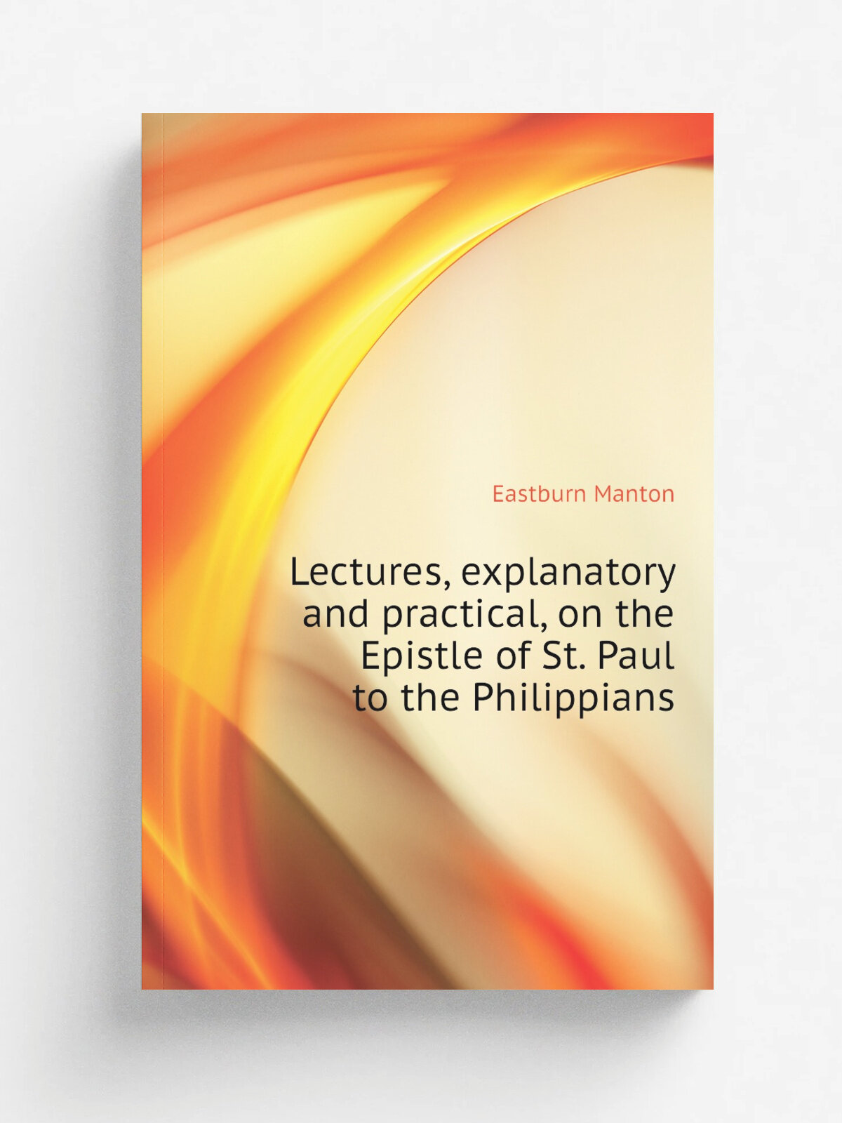 Lectures, explanatory and practical, on the Epistle of St. Paul to the Philippians | Eastburn Manton | Репринт
