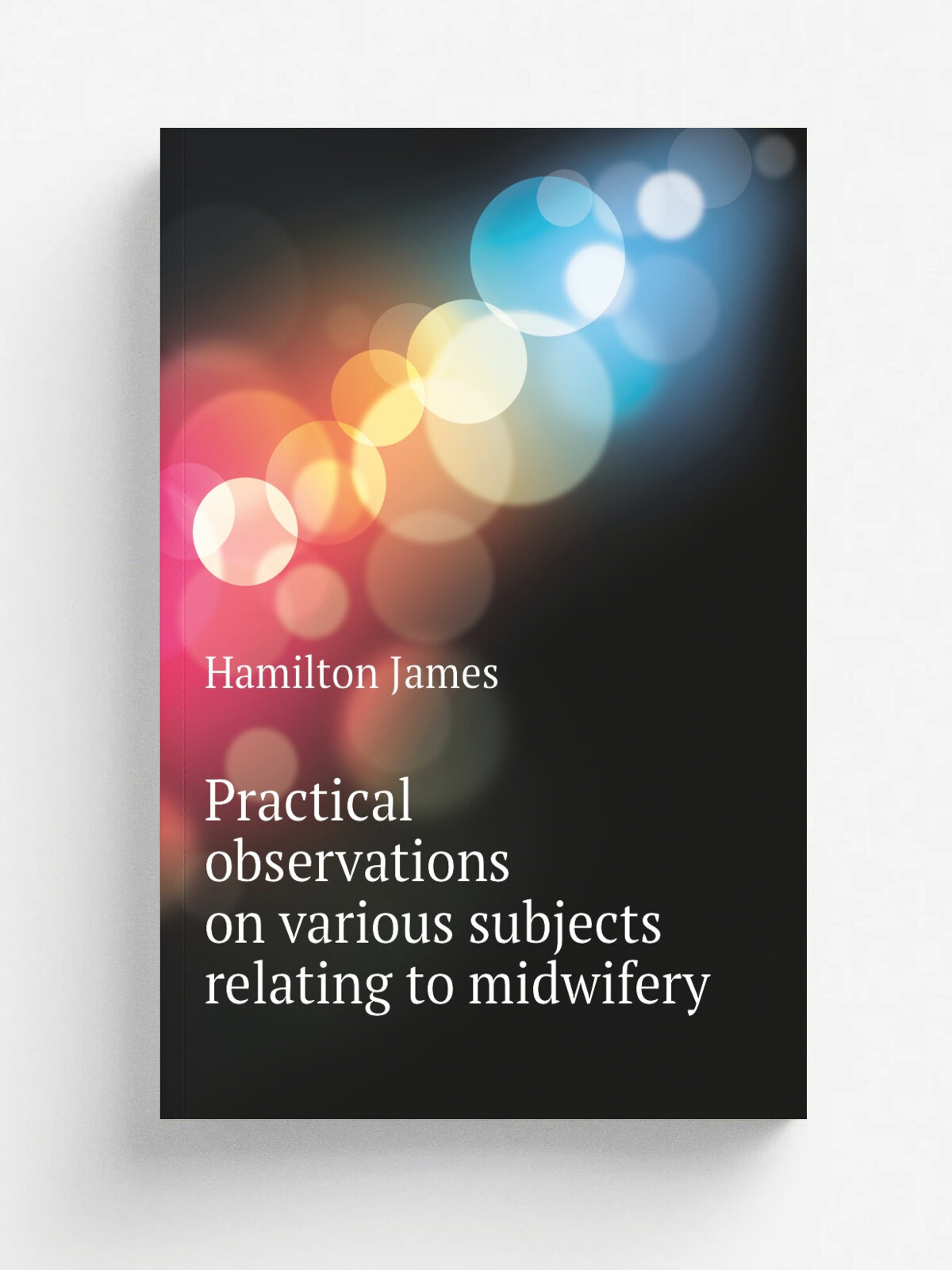 Practical observations on various subjects relating to midwifery | Hamilton James | Репринт