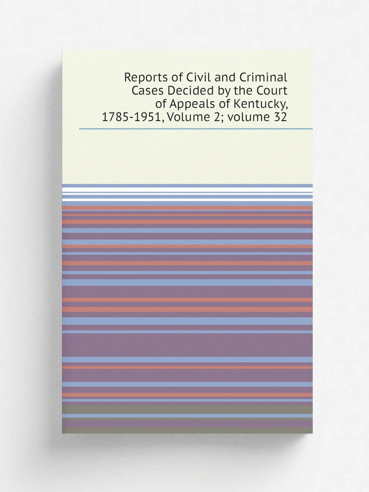 Reports of Civil and Criminal Cases Decided by the Court of Appeals of Kentucky, 1785-1951, Volume 2. volume 32 | Репринт