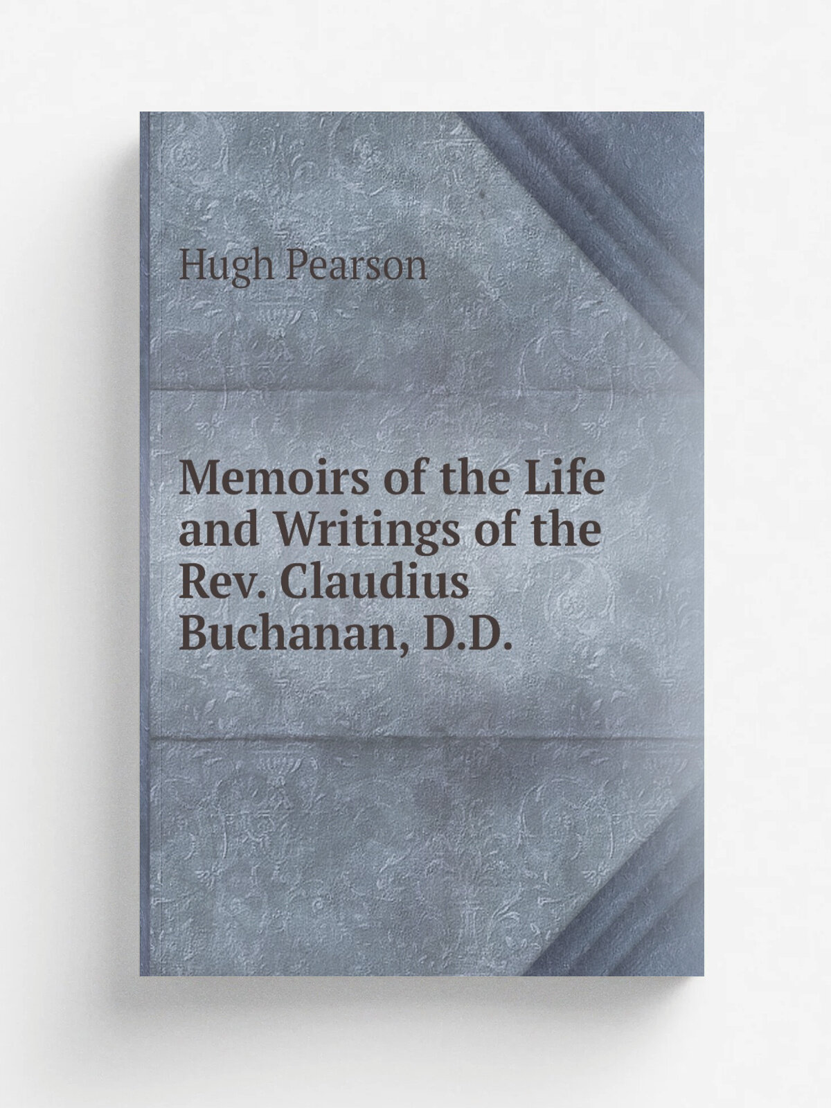 Memoirs of the Life and Writings of the Rev. Claudius Buchanan, D.D. | Hugh Pearson | 1818 | Kirk and Mercein | Репринт