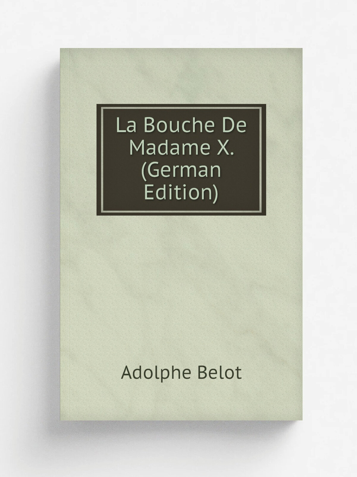 La Bouche De Madame X. (German Edition) | Adolphe Belot | Репринт