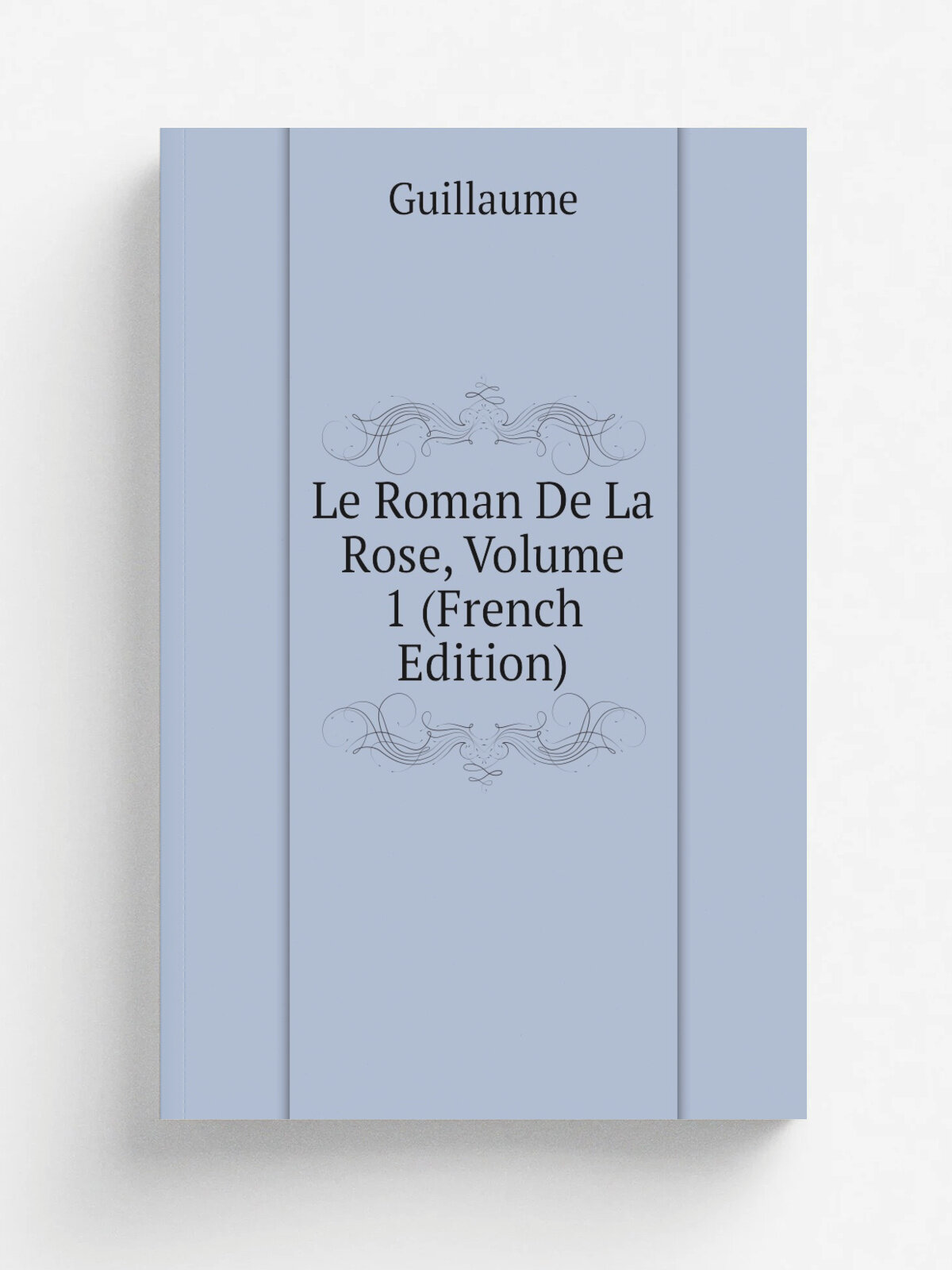 Le Roman De La Rose, Volume 1 (French Edition) | Guillaume | Репринт