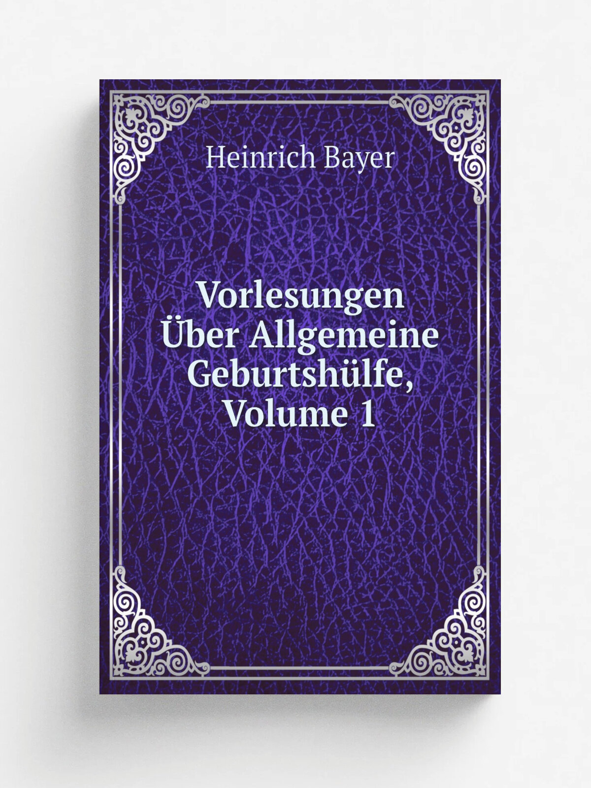 Vorlesungen . ber Allgemeine Geburtsh.lfe, Volume 1 | Heinrich Bayer | Репринт