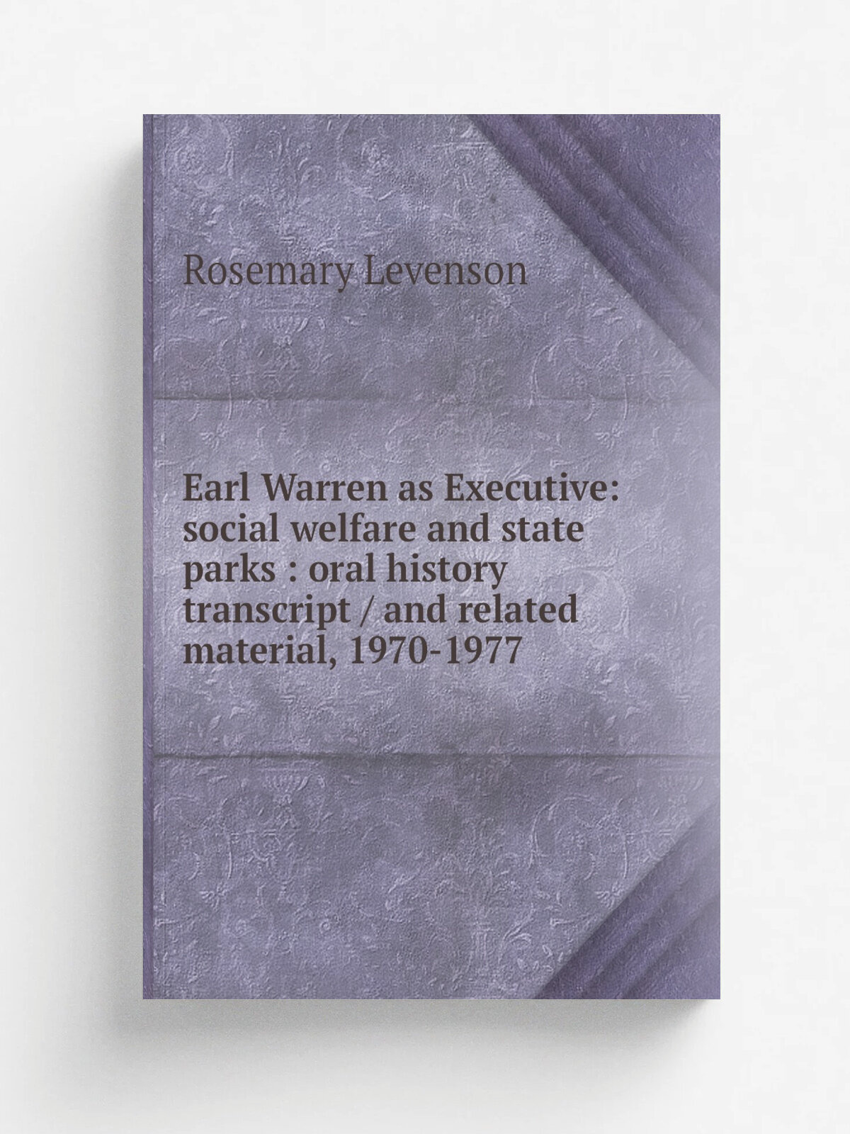 Earl Warren as Executive: social welfare and state parks : oral history transcript / and related material, 1970-1977 | Rosemary Levenson | Репринт