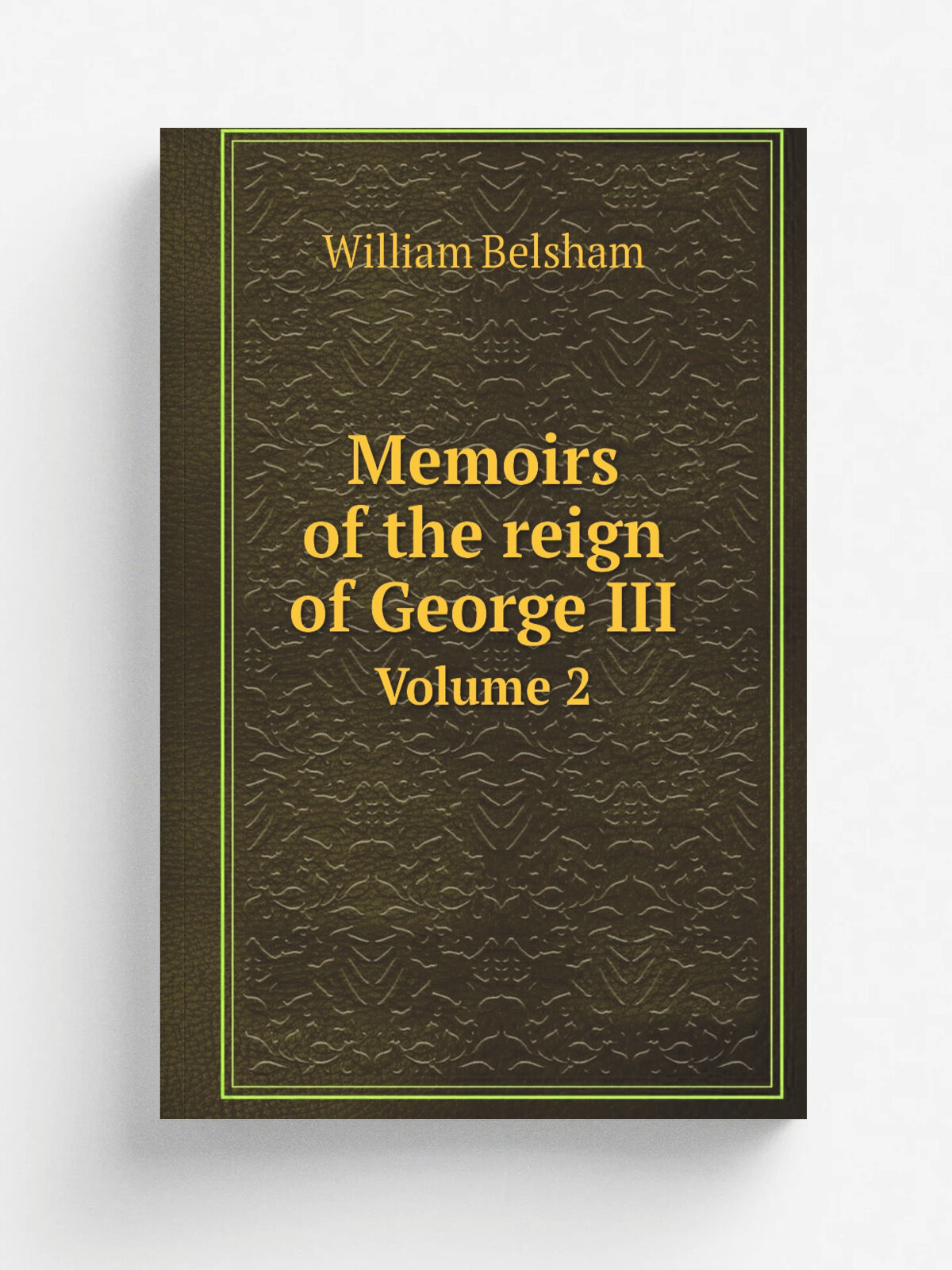 Memoirs of the reign of George Iii. Volume 2 | William Belsham | 1824 | London : Printed for G.G. and J. Robinson | Репринт