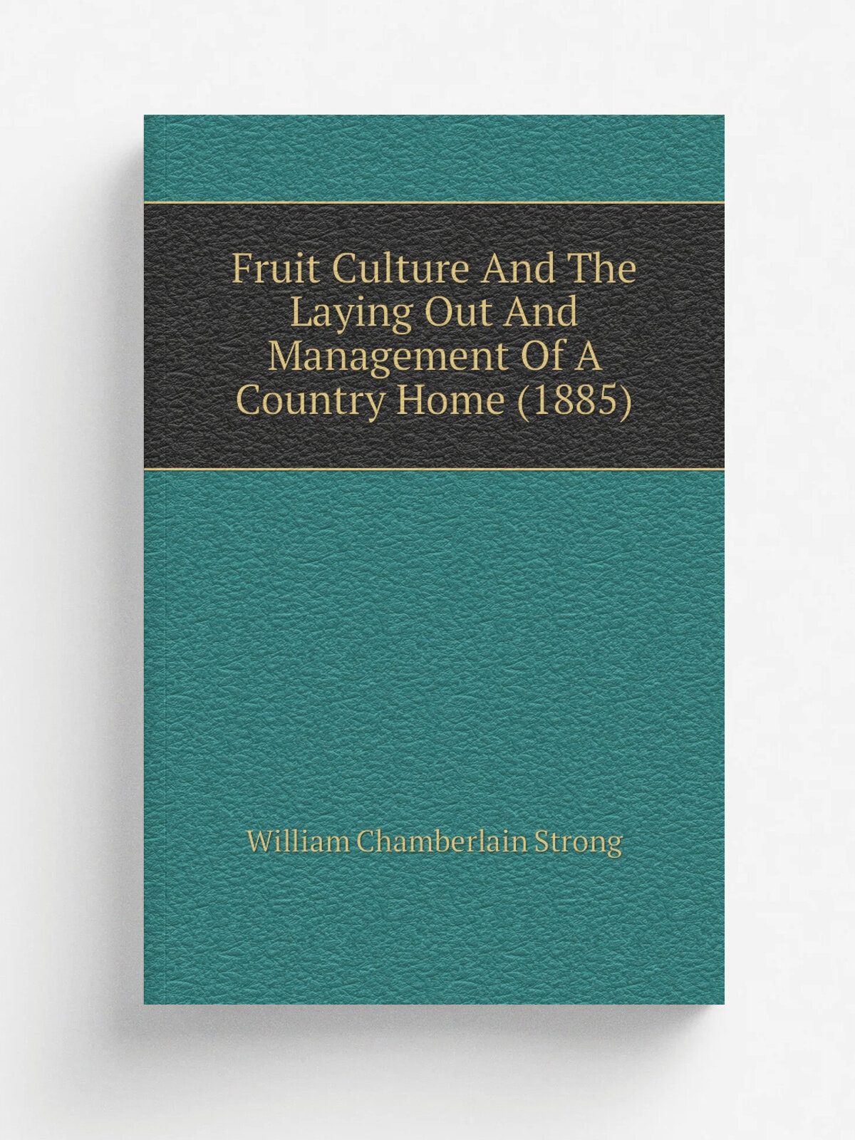 Fruit Culture And The Laying Out And Management Of A Country Home (1885) | William Chamberlain Strong | 1885 | New York, The Rural publishing company…
