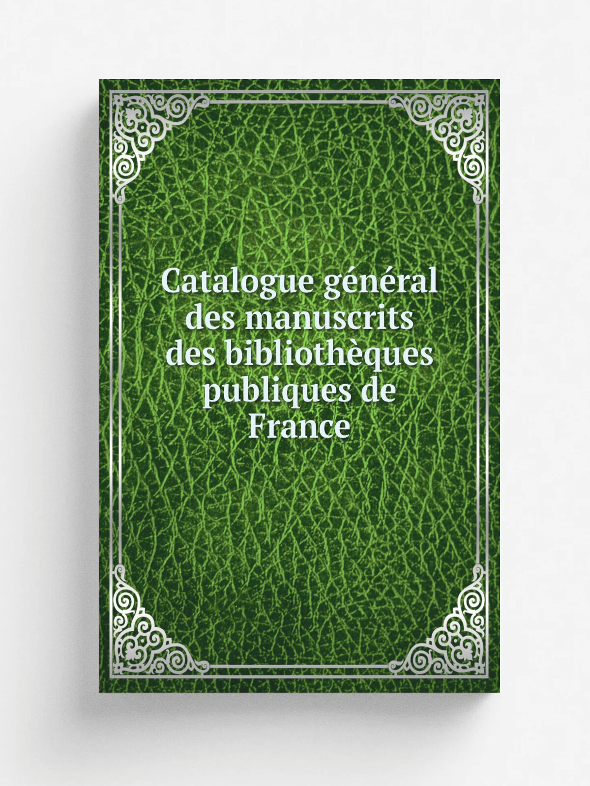 Catalogue g.n.ral des manuscrits des biblioth.ques publiques de France | 1956 | Paris : Plon, Nourrit & cie | Репринт
