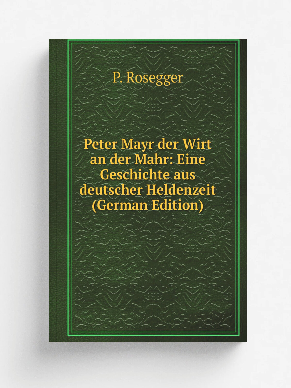 Peter Mayr der Wirt an der Mahr: Eine Geschichte aus deutscher Heldenzeit (German Edition) | P. Rosegger | Репринт