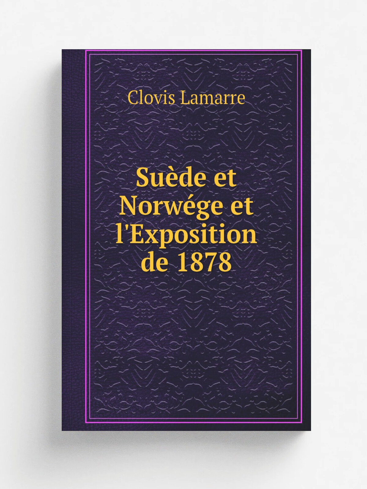 Su.de et Norw.ge et l'Exposition de 1878 | Lamarre Clovis | 1878 | Libraire Ch. Delagrave | Репринт