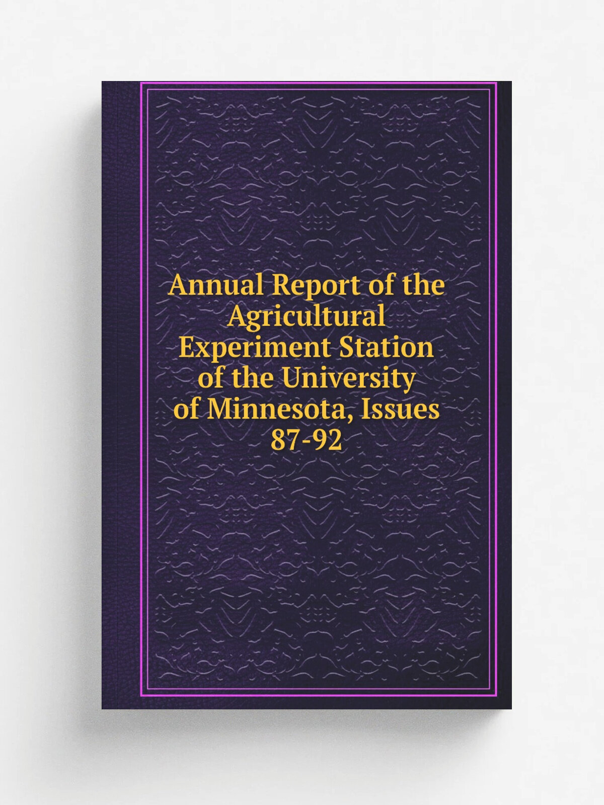 Annual Report of the Agricultural Experiment Station of the University of Minnesota, Issues 87-92