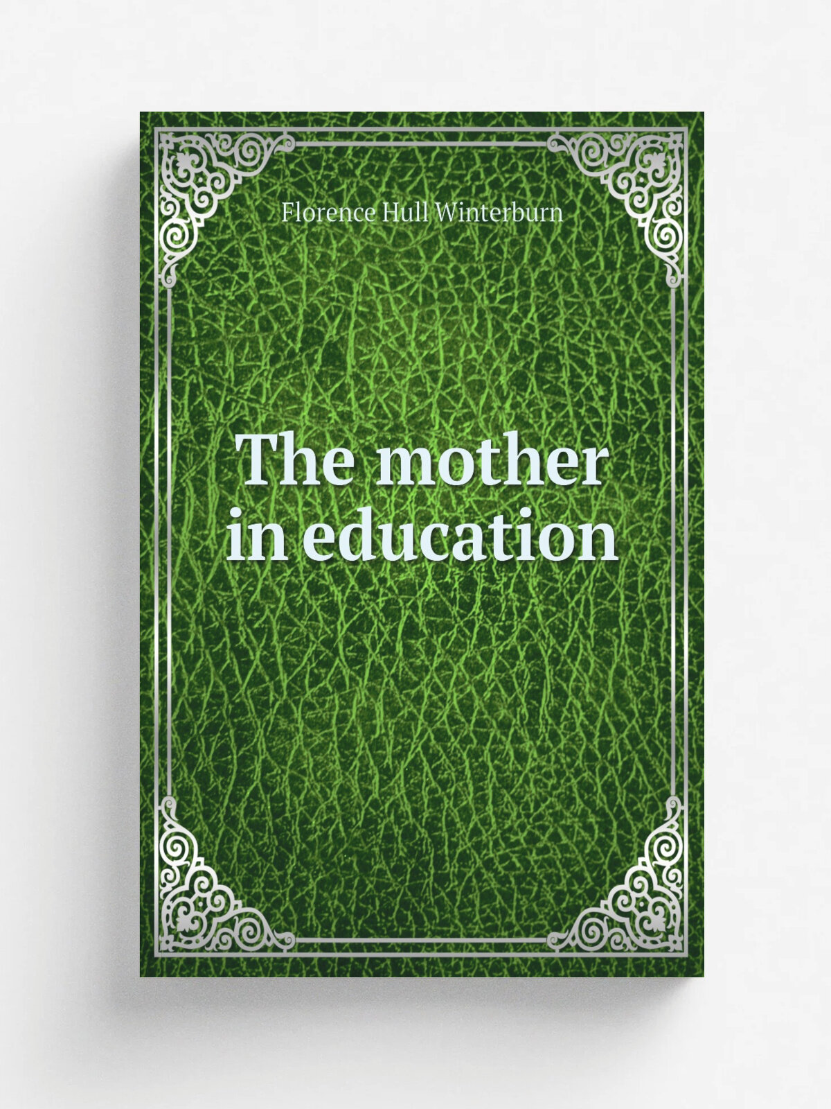 The mother in education | Florence Hull Winterburn | 1914 | New York, McBride, Nast & company | Репринт