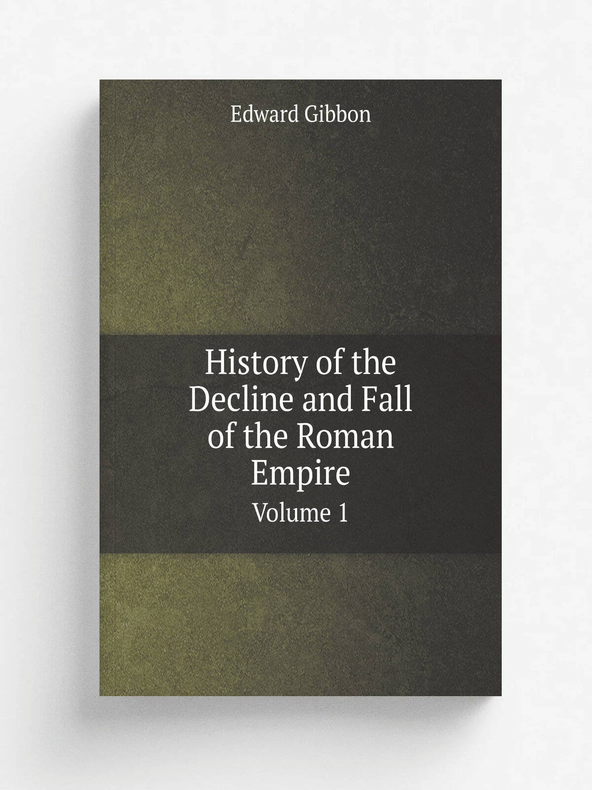History of the Decline and Fall of the Roman Empire. Volume 1