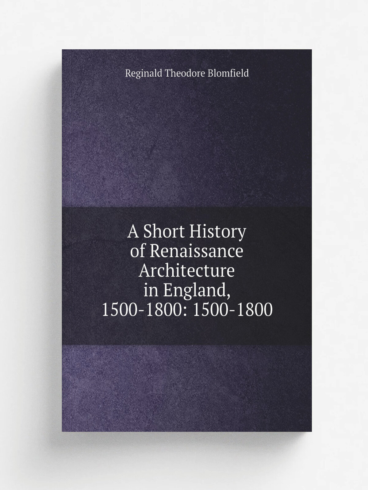 A Short History of Renaissance Architecture in England, 1500-1800: 1500-1800