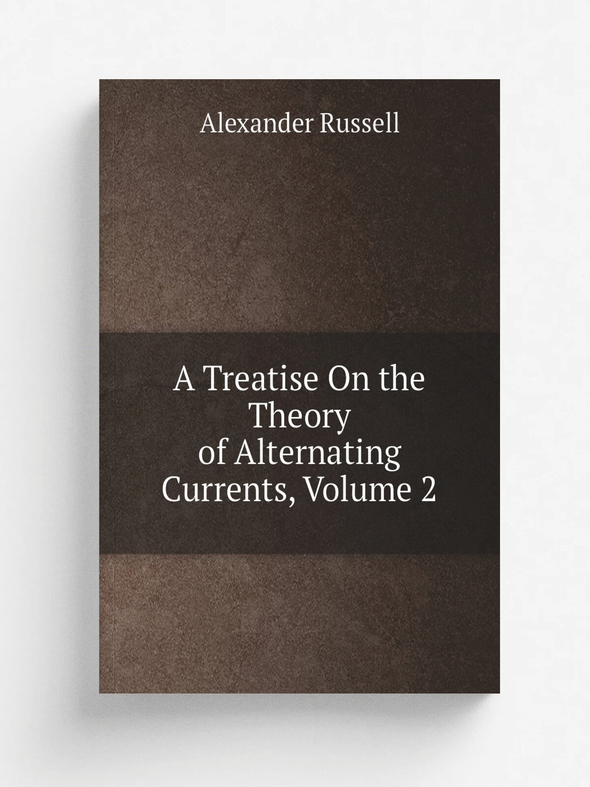 A Treatise On the Theory of Alternating Currents, Volume 2