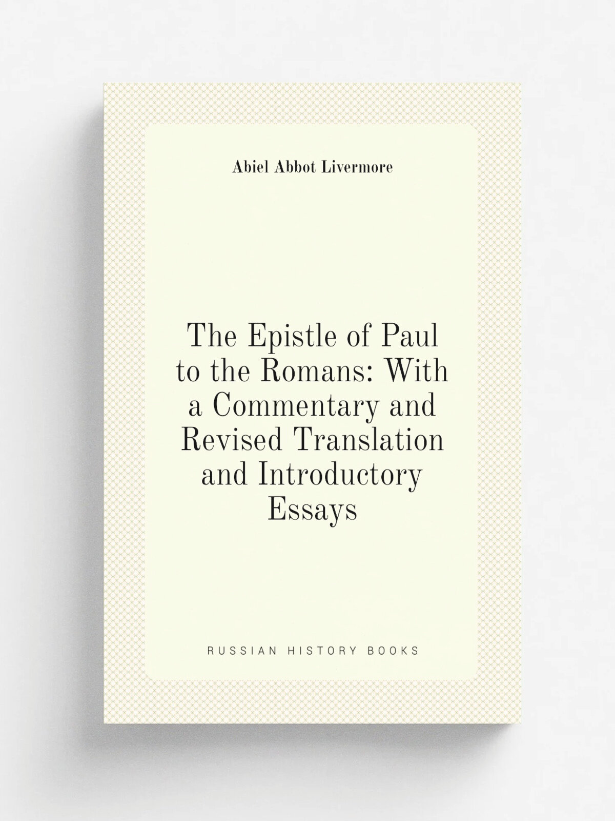 The Epistle of Paul to the Romans: With a Commentary and Revised Translation and Introductory Essays
