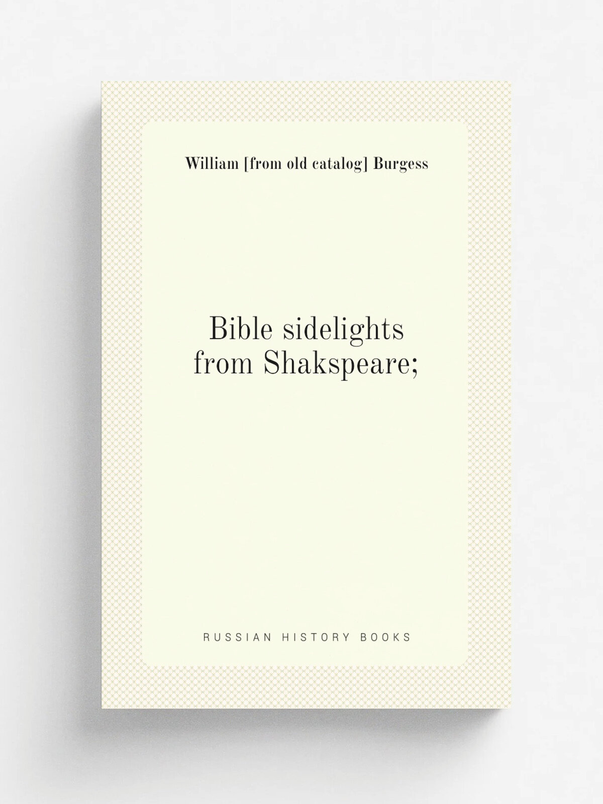 Bible sidelights from Shakspeare; | William . from old catalog. Burgess | Репринт