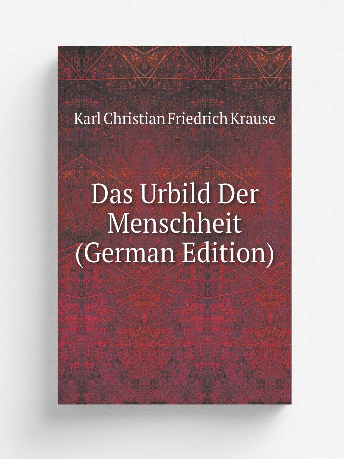 Das Urbild Der Menschheit (German Edition) | Karl Christian Friedrich Krause | Репринт