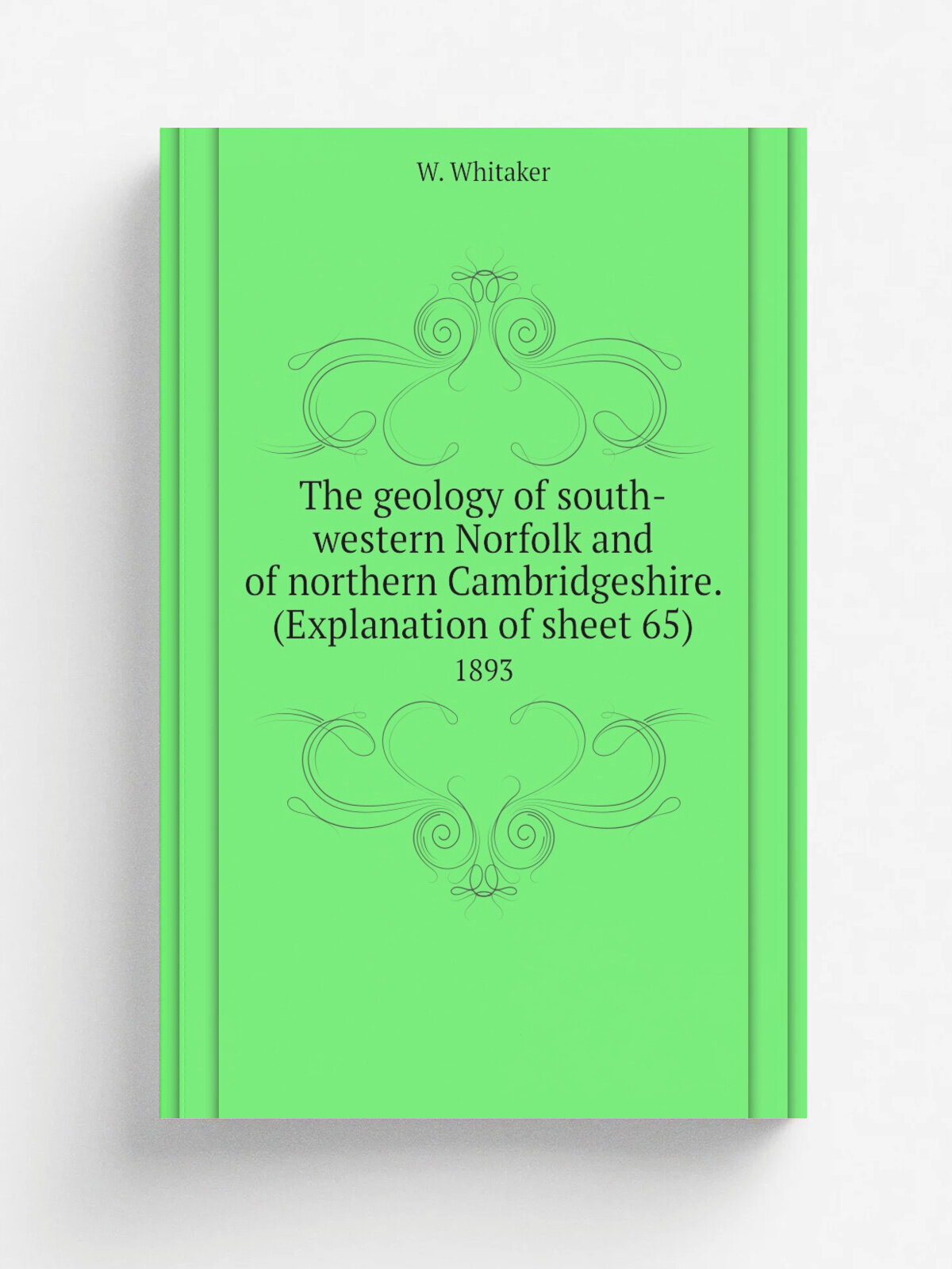 The geology of south-western Norfolk and of northern Cambridgeshire. (Explanation of sheet 65). 1893 | W. Whitaker | 1893 | London, Printed for H.M. …