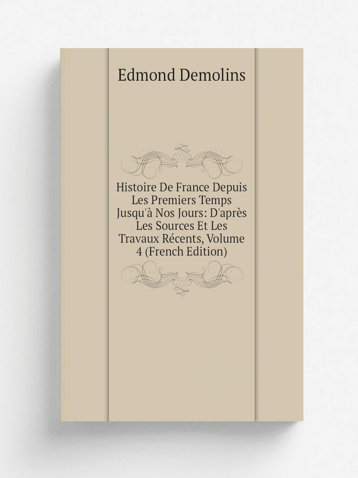 Histoire De France Depuis Les Premiers Temps Jusqu'. Nos Jours: D'apr. s Les Sources Et Les Travaux R.cents, Volume 4 (French Edition) | Edmond Demoli…