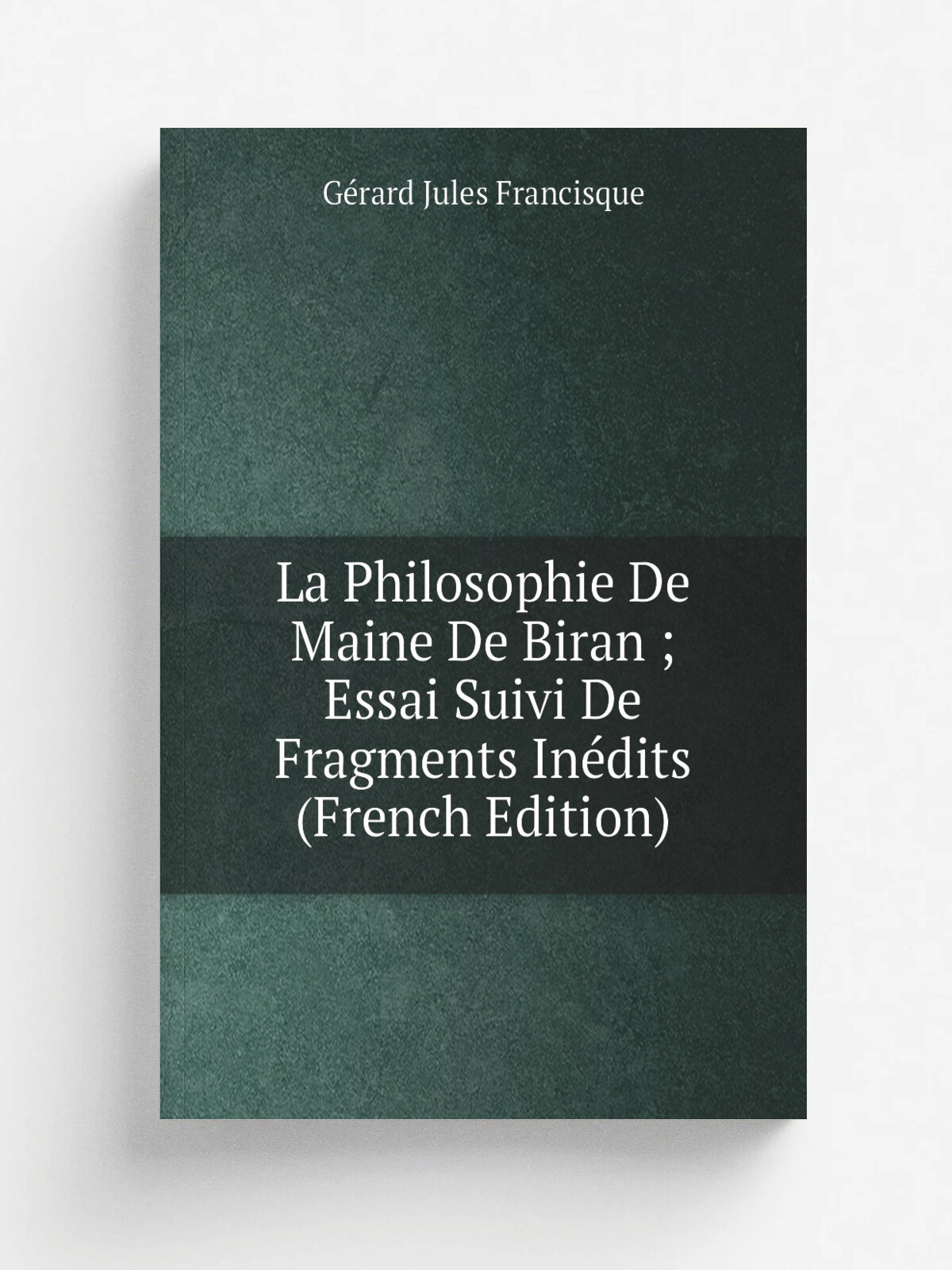 La Philosophie De Maine De Biran ; Essai Suivi De Fragments In.dits (French Edition) | G.rard Jules Francisque | Репринт