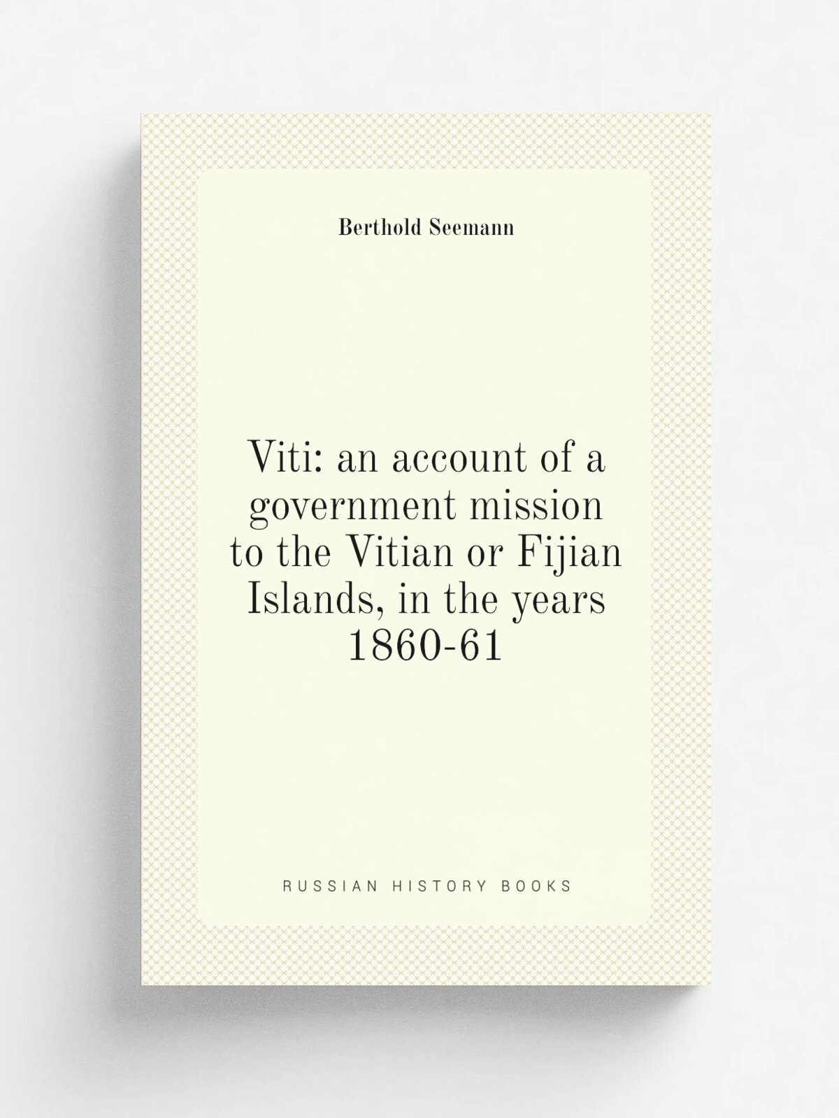 Viti: an account of a government mission to the Vitian or Fijian Islands, in the years 1860-61
