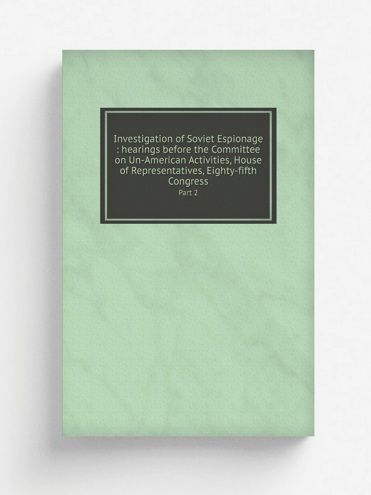 Investigation of Soviet Espionage : hearings before the Committee on Un-American Activities, House of Representatives, Eighty-fifth Congress. Part 2