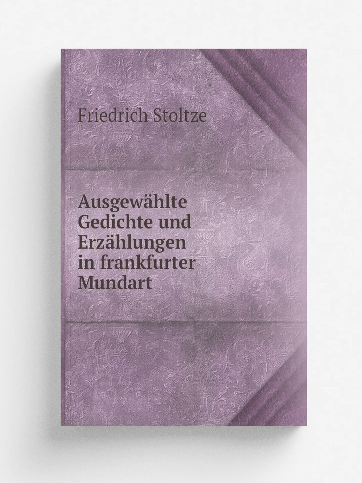 Ausgew.hlte Gedichte und Erz.hlungen in frankfurter Mundart | Friedrich Stoltze | 1914 | Frankfurt am Main : H. Keller | Репринт