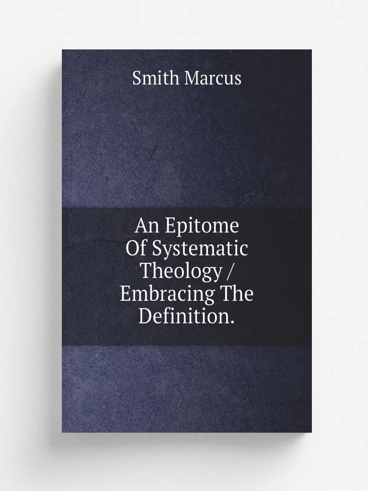 An Epitome Of Systematic Theology / Embracing The Definition.