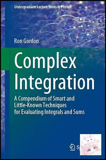 Complex Integration: A Compendium of Smart and Little-Known Techniques for Evaluating Integrals and Sums (Undergraduate Lecture Notes in Physics)