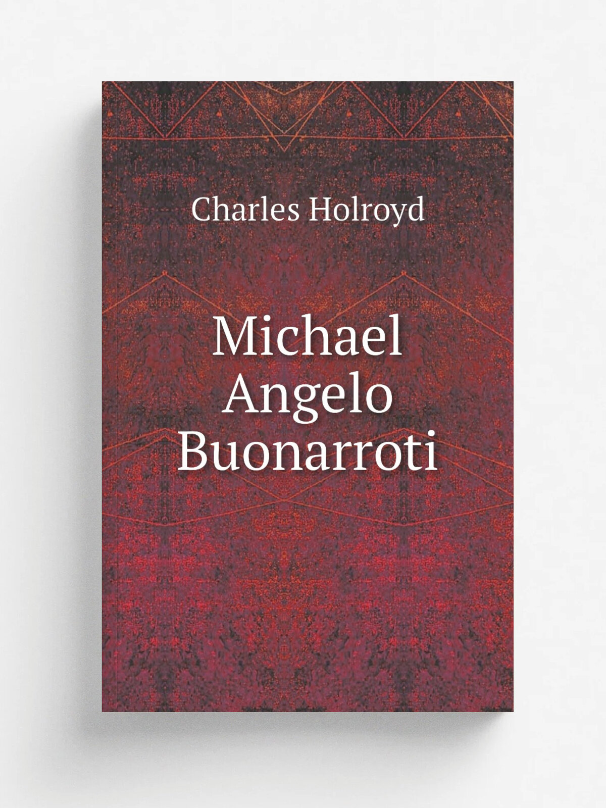 Michael Angelo Buonarroti | Charles Holroyd | 1903 | London, Duckworth and co; New York, C. Scribner's sons | Репринт