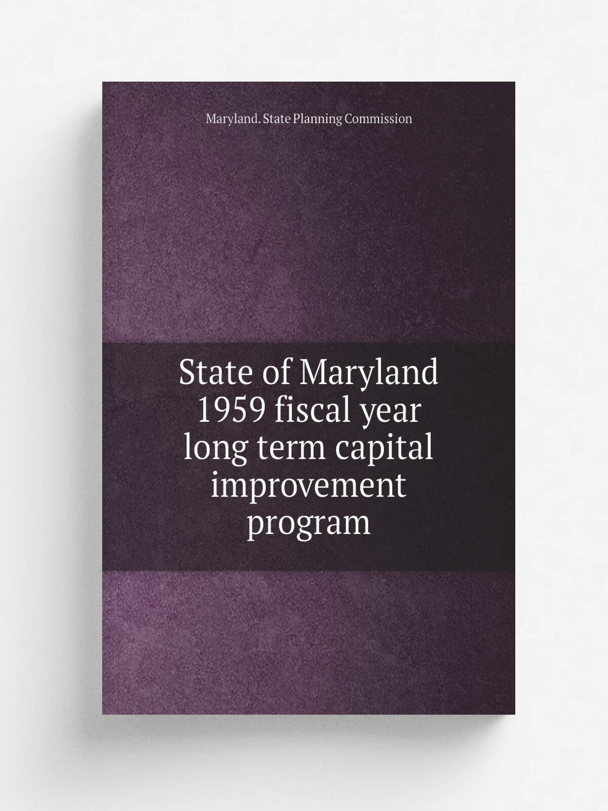 State of Maryland 1959 fiscal year long term capital improvement program | Maryland. State Planning Commission | 1957 | Baltimore, Md. : The Commissi…
