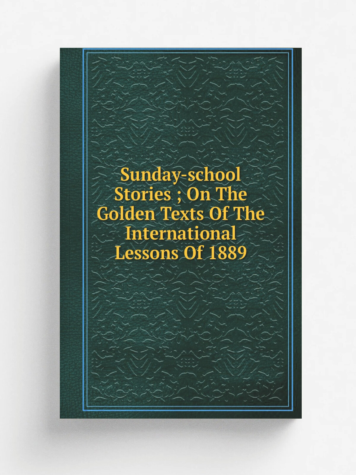 Sunday-school Stories ; On The Golden Texts Of The International Lessons Of 1889 | Репринт