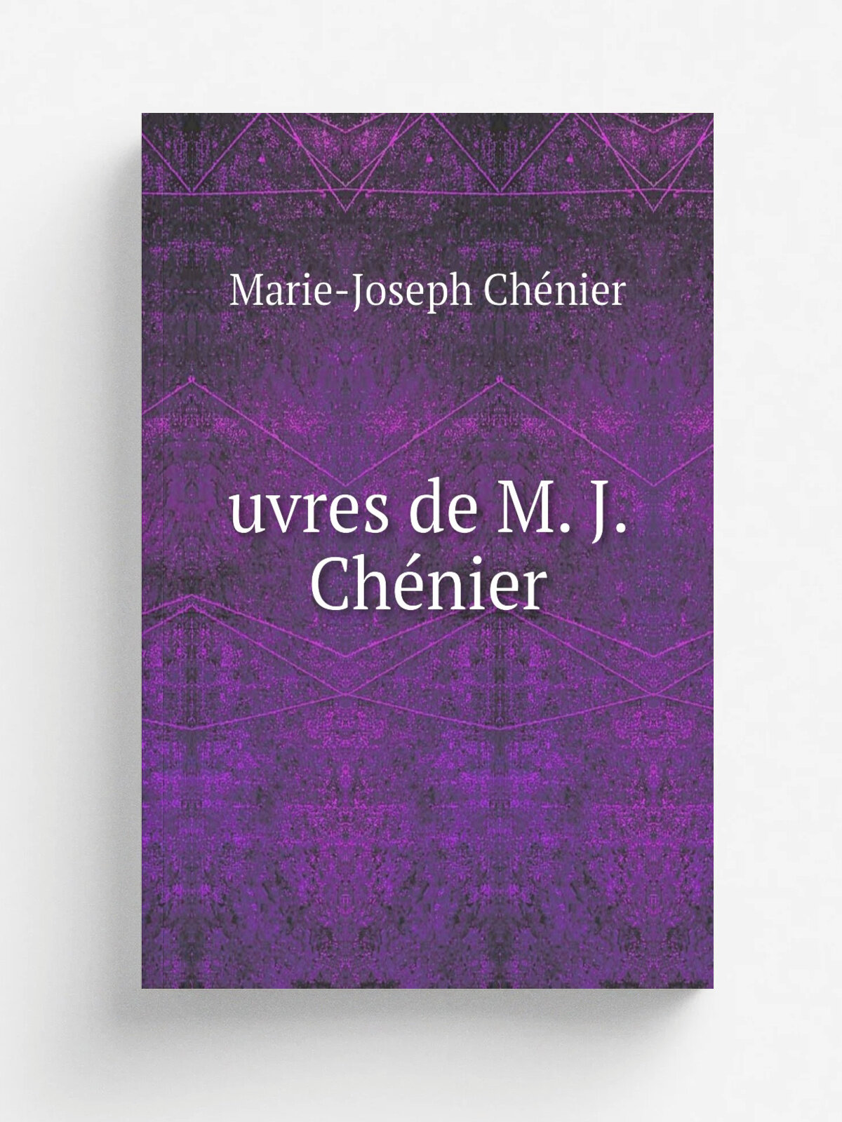 Uvres de M. J. Ch.nier | Marie-Joseph Ch.nier | 1826 | Paris, Guillaume | Репринт