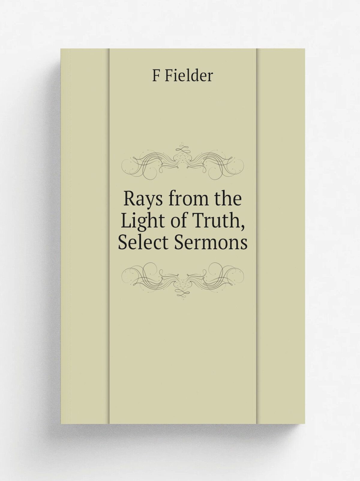 Rays from the Light of Truth, Select Sermons | F Fielder | Репринт