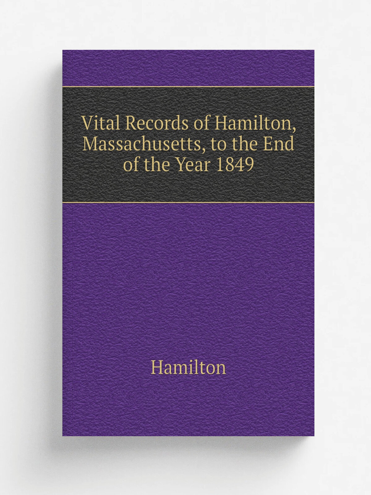 Vital Records of Hamilton, Massachusetts, to the End of the Year 1849 | Hamilton | Репринт