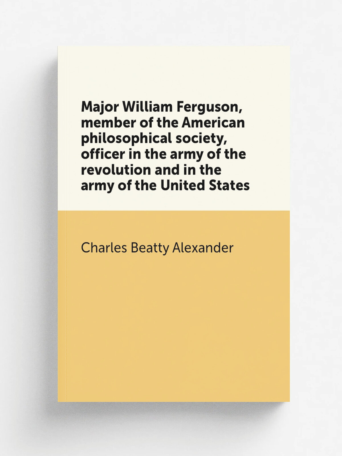 Major William Ferguson, member of the American philosophical society, officer in the army of the revolution and in the army of the United States | Ch…