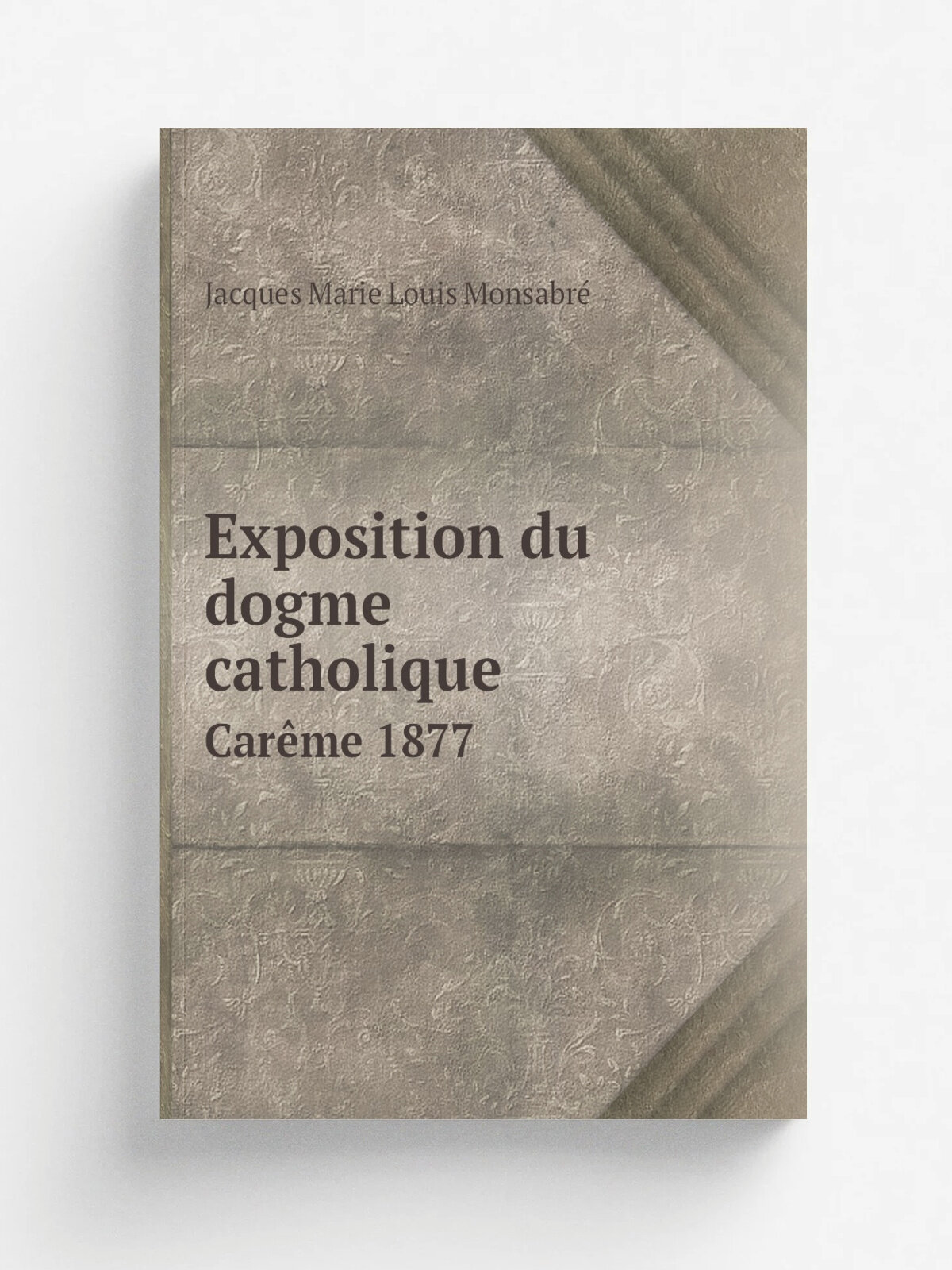 Exposition du dogme catholique. Car.me 1877 | Jacques Marie Louis Monsabr. | 1878 | Paris : Lethielleux | Репринт