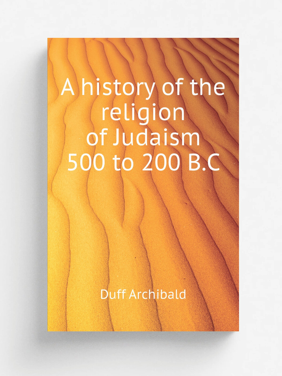 A history of the religion of Judaism 500 to 200 B.C | Duff Archibald | Репринт
