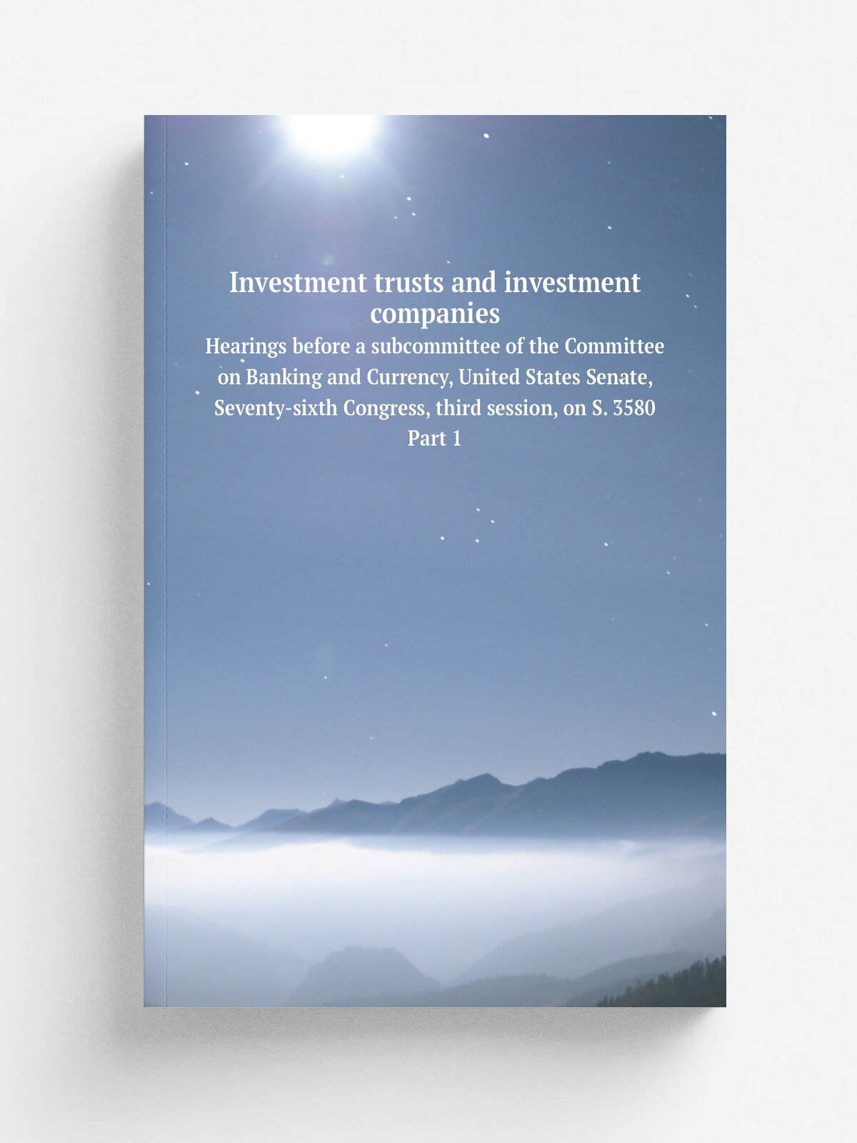 Investment trusts and investment companies. Hearings before a subcommittee of the Committee on Banking and Currency, United States Senate, Seventy-si…