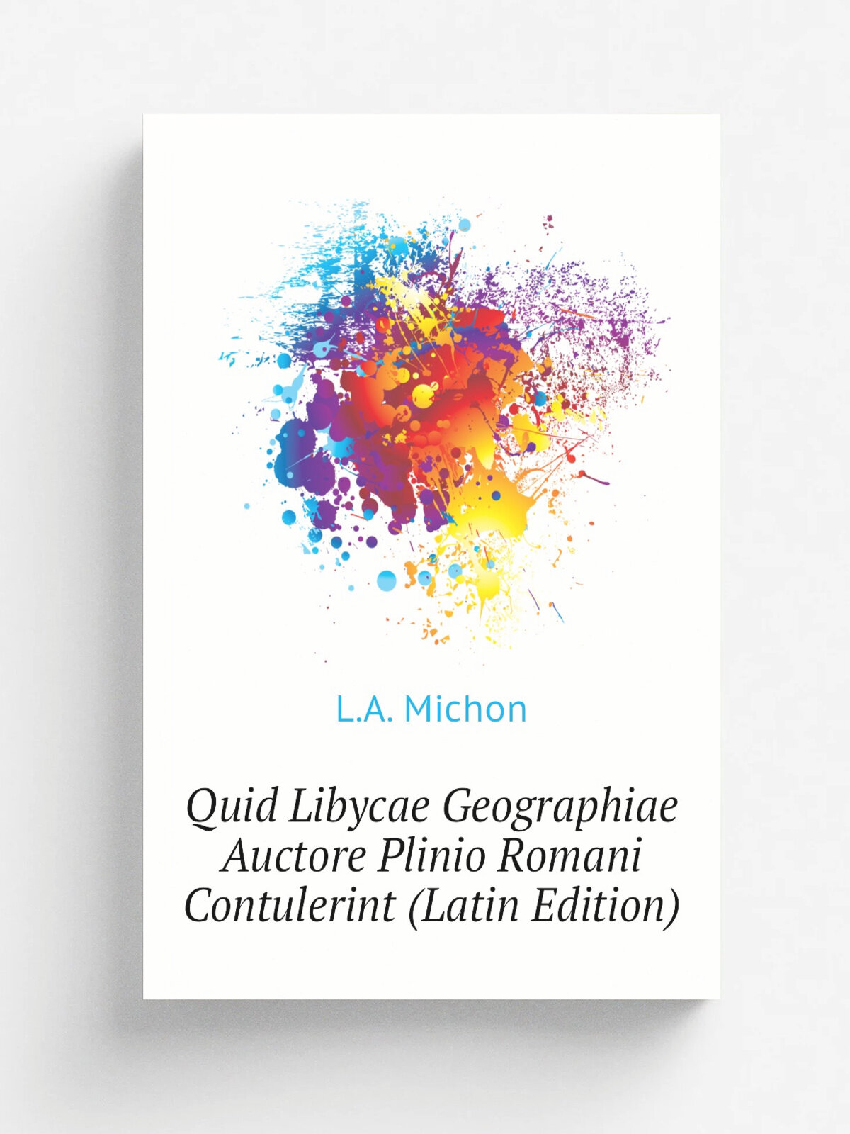 Quid Libycae Geographiae Auctore Plinio Romani Contulerint (Latin Edition) | L.A. Michon | Репринт