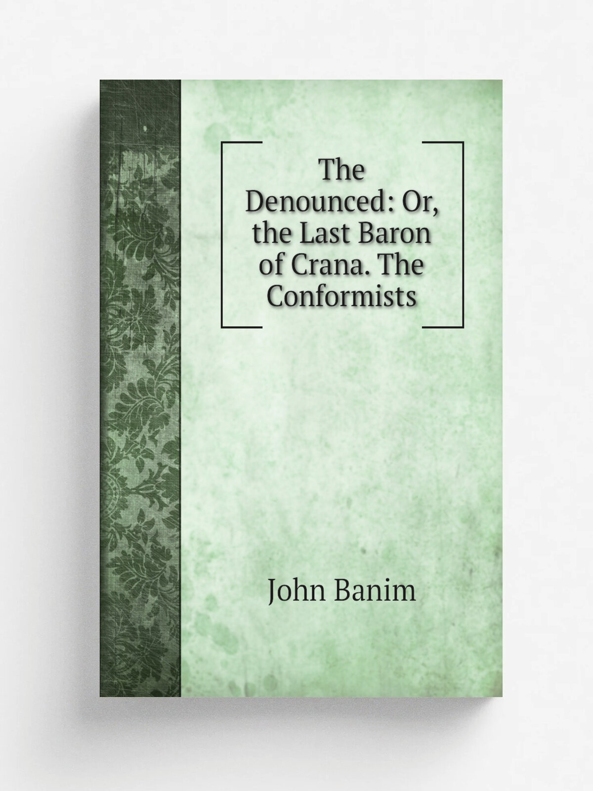 The Denounced: Or, the Last Baron of Crana. The Conformists | John Banim | Репринт