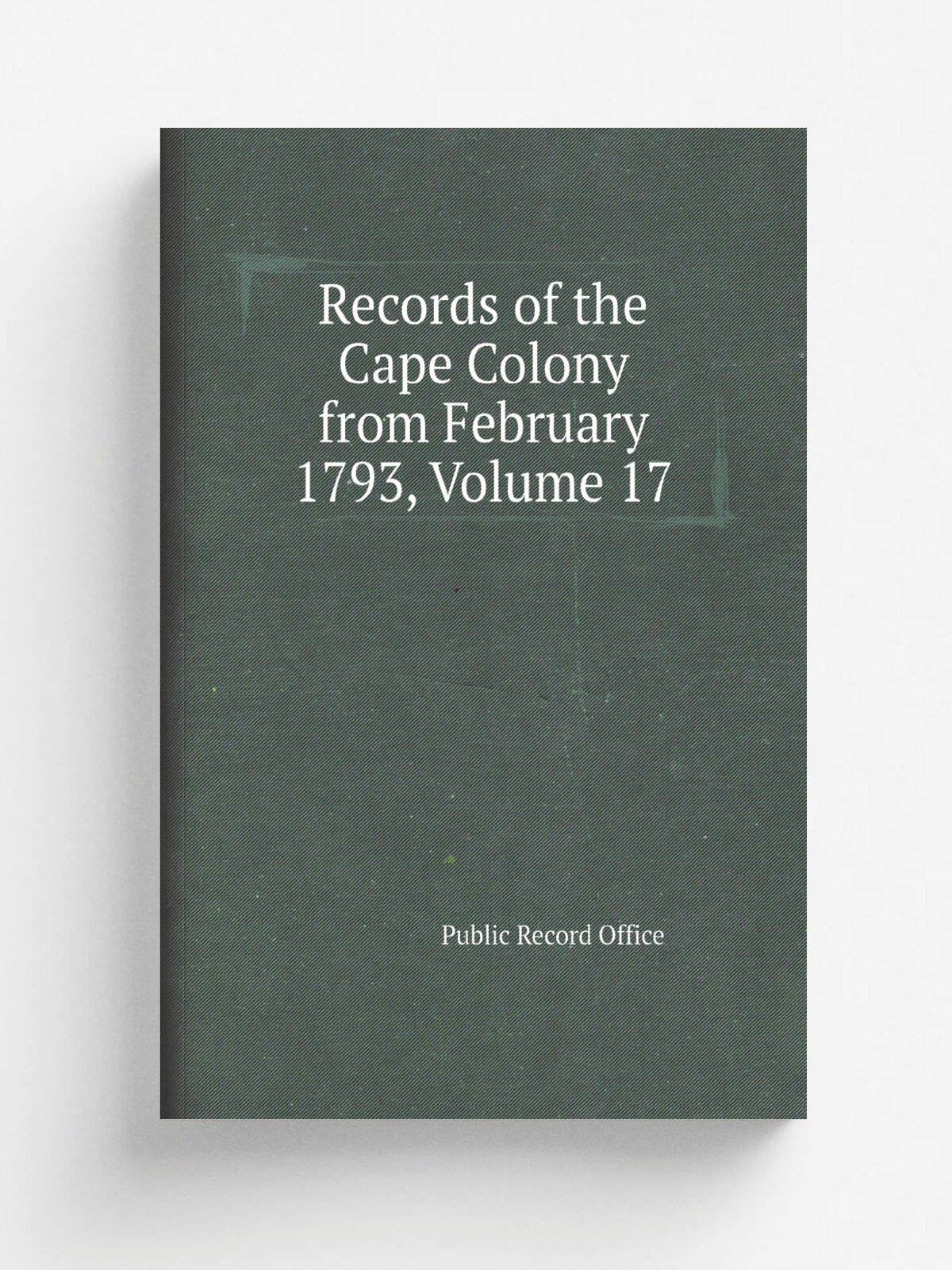 Records of the Cape Colony from February 1793, Volume 17 | Public Record Office | Репринт