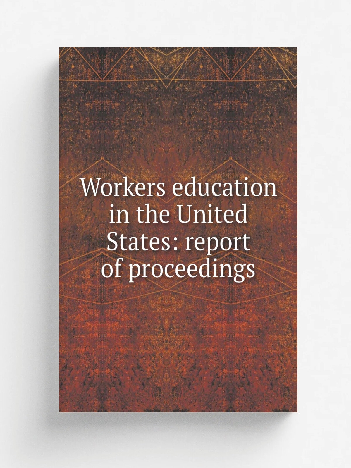 Workers education in the United States: report of proceedings